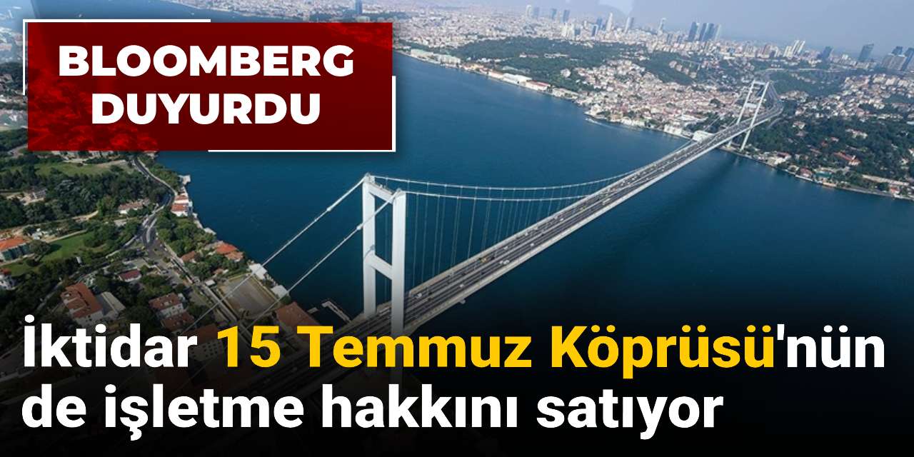 iktidar 15 temmuz koprusunun de isletme hakkini satiyor PA2ubQHO