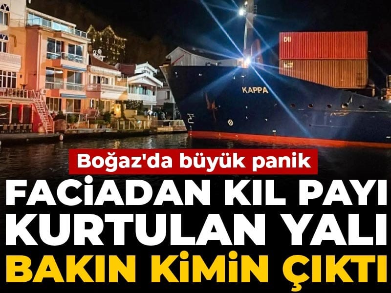 İstanbul Boğazı’nda Tehlikeli Olay: KAPPA Gemisi Yalıya Çarpmaktan Kıl Payı Kurtuldu
