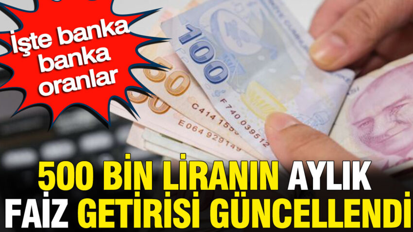 500 bin liranin aylik faiz getirisi guncellendi iste banka banka oranlar yX7qdpFl